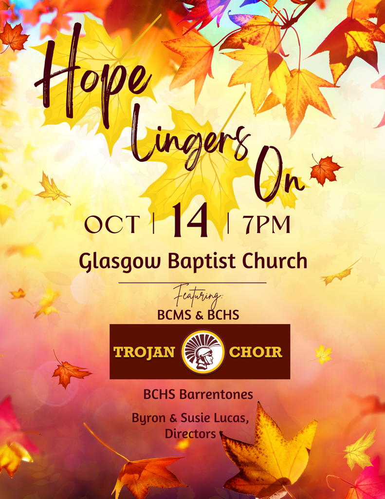 Please join our B CHS and BCMS Trojan Choir for on October 14, 2025 at 7:00 PM for their Fall Hope Lingers on Concert at Glasgow Baptist Church.