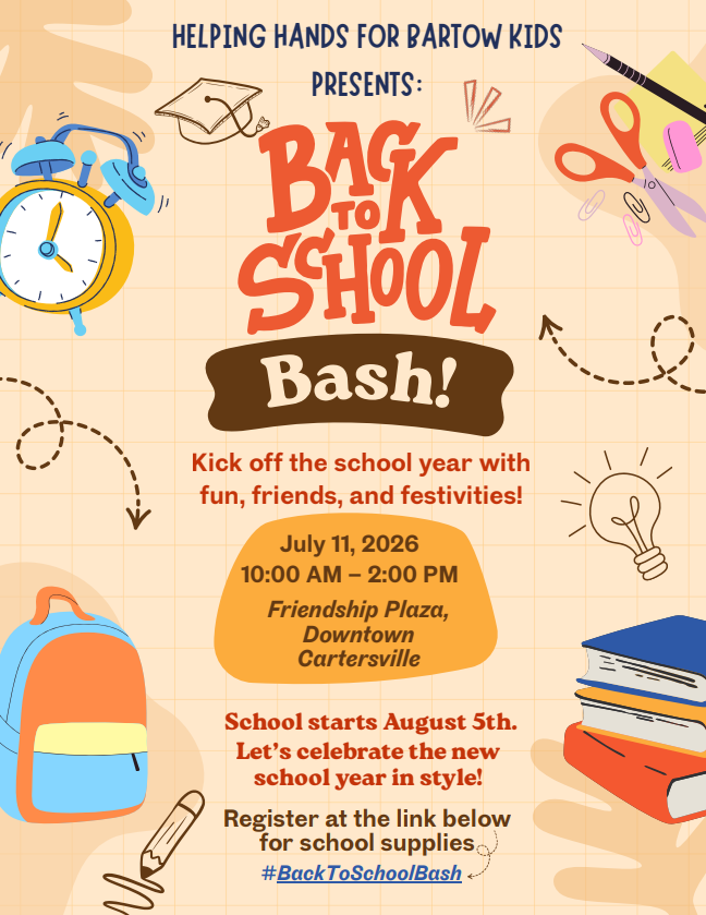 Helping Hands for Bartow Kids presents: Back to School Bash! Kick off the school year with fun, friends, and festivities! July 11, 2026 10:00am - 2:00pm Friendship Plaza, Downtown Cartersville School starts August 5th. Let's celebrate the new school year in style! Register at the link below for school supplies. #BackToSchoolBash