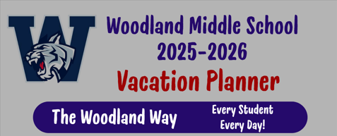 Woodland Middle School. 2025-2026. Vacation Planner. The Woodland Way. Every STudent Every Day.