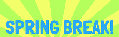 Spring Break 4/7-4/11