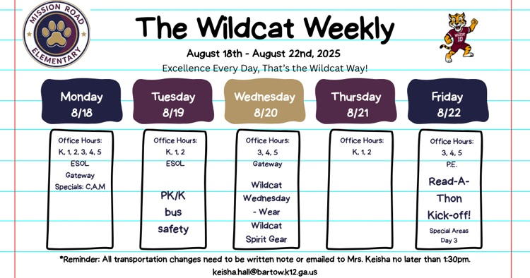 Wildcat weekly info - August 18-22 - lists office hours pre-k/k bus safety on Tuesday Wildcat Wednesday on Wednesday wear navy read a thon kick off Friday. transportation changes to Keisha by 1:30pm