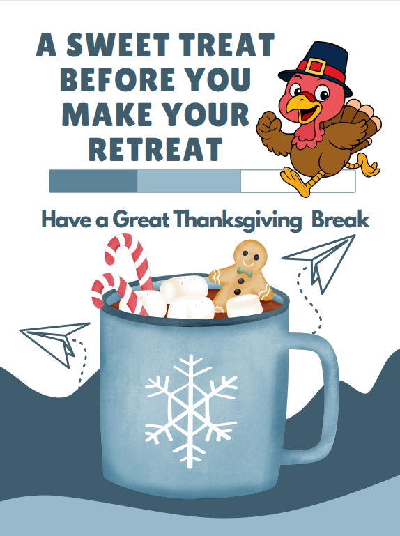 A sweet treat before you make your retreat. Have a great Thanksgiving Break.