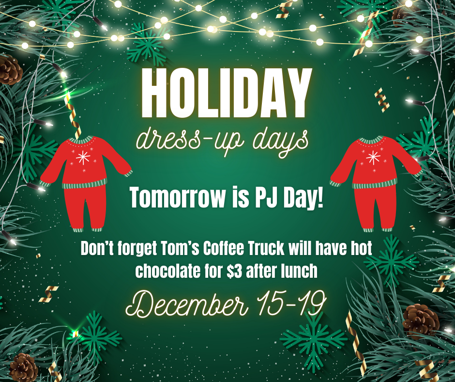 Holiday Dress-Up Days begin tomorrow. Wear your PJs!
