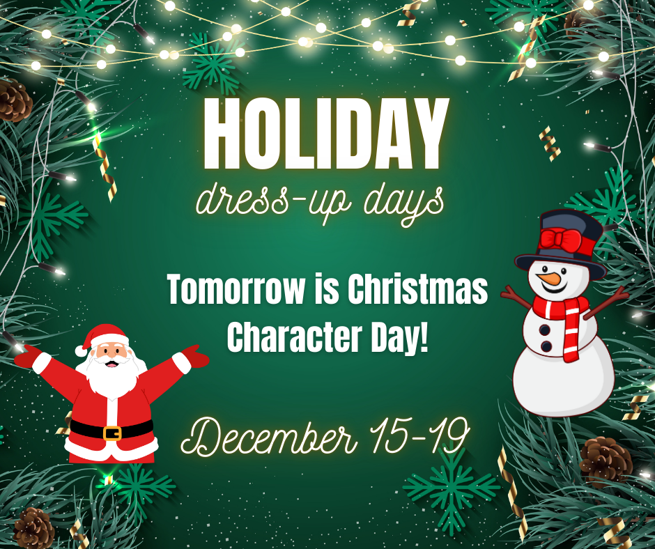 Holiday Dress-Up Days are here! Dress as your favorite Christmas Character tomorrow!