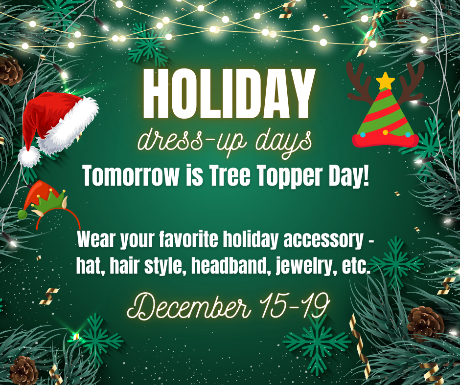Holiday Dress-Up Days are here! Wear your favorite Tree Topper tomorrow!