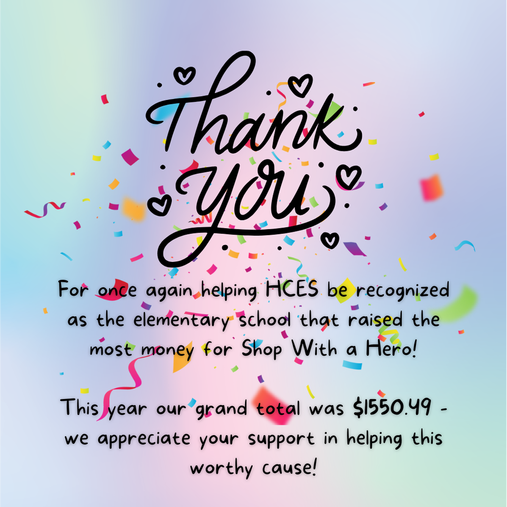 THANK YOU for once again helping HCES be recognized as the elementary school that raised the most money for Shop With a Hero! This year our grand total was $1550.49 - we appreciate your support in helping this worthy cause!