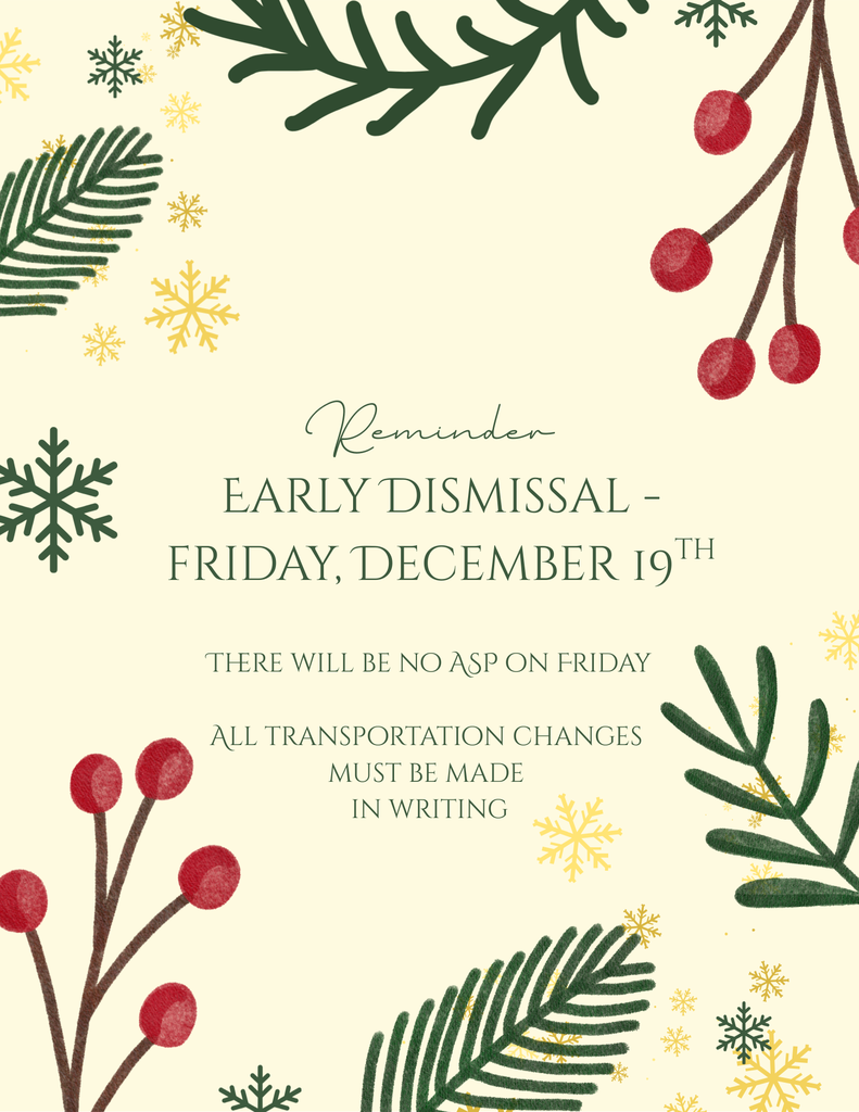 Families: Please remember that tomorrow - December 19th - will be an early dismissal day. There will NOT be any ASP services. Please be sure all changes in transportation are submitted in writing. Thank you!
