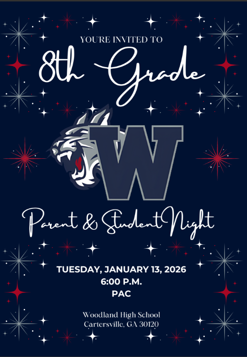 You're invited to 8th grade parent and student night. Tuesday January 13, 2026 at 6:00pm at the PAC. Woodland High School Cartersville, GA 30120.