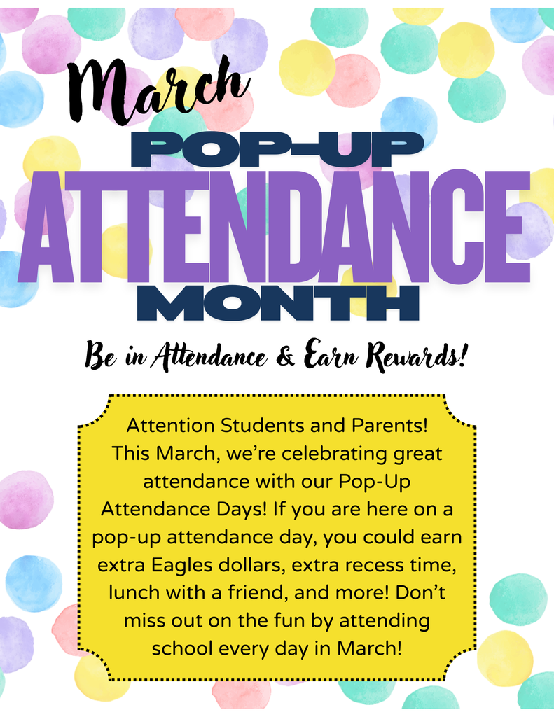 March is Pop-Attendance Month! You have to be at school to earn prizes and rewards! Random pop-up days will be announced on the morning announcements. If you are in school that day, you win!