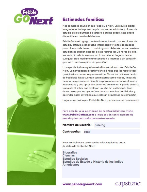 Flyer introducing PebbleGo Next in Spanish. The left side shows a child holding a tablet. The right side includes the PebbleGo Next logo and a letter to families explaining that PebbleGo Next is a digital research resource for students in grades 3–5, available through the school library. The letter describes features such as curriculum‑aligned articles, read‑aloud audio, videos, and easy navigation. It explains that students can access the resource at any time from school or home. The flyer provides login instructions with the username ‘pinelog’ and password ‘read,’ and lists the available PebbleGo Next modules: Biografías, Ciencias, Estudios Sociales, Estudios del Estado e Historia de los Indios Americanos. The bottom includes the website www.pebblegonext.com and the Capstone logo.
