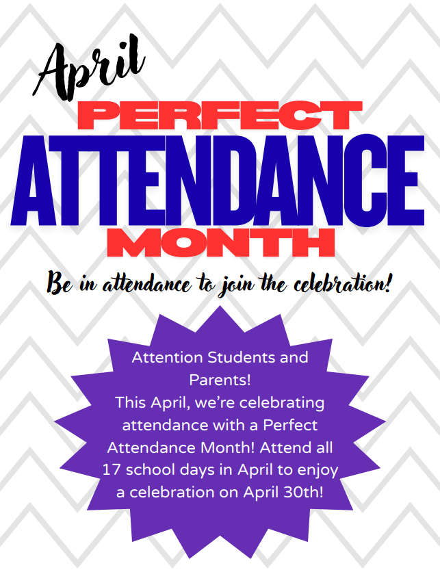 Don't forget: April is Perfect Attendance Month! Be here every day in April and enjoy the Attendance Celebration on April 30th!