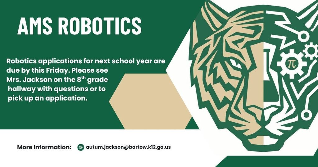 A poster with a tiger head, gears, and hexagon displays "AMS Robotics" and application details for next year. Robotics applications for next school year are due by this Friday. Please see Mrs. Jackson on the 8th grade hallway with questions or to pick up an application.