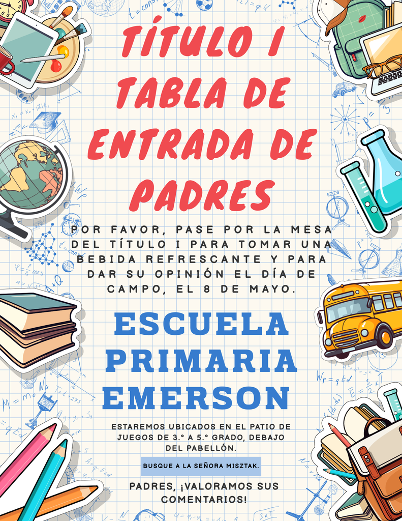 Title I Parent Input Table  Please stop by the Title I table for a refreshing drink and to provide feedback.   Field day, May 8th  Emerson Elementary School  We will be located on the 3rd-5th grade playground under the pavilion.   Look for Mrs. Misztak.   Parents, we value your feedback!