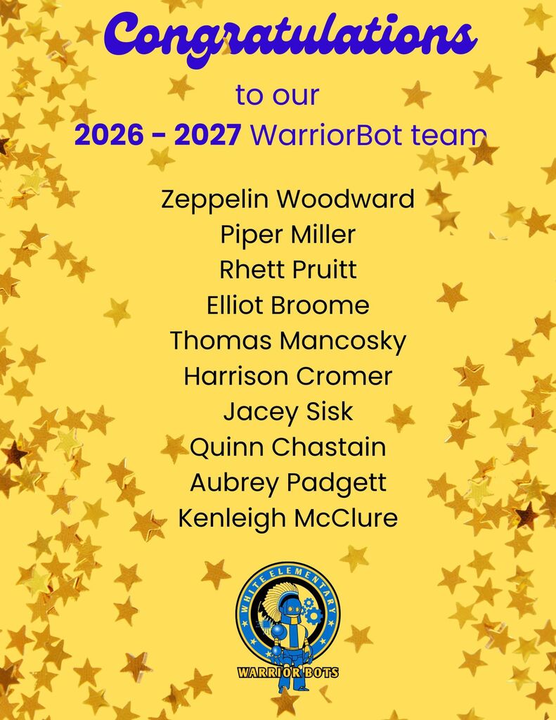 Congratulations! to our 2026-2027 warriorbot team. Zeppelin Woodward Piper Miller Rhett Pruitt Elliot Broome Thomas Mancosky Harrison Cromer Jacey Sisk Quinn Chastain Aubrey Padgett Kenleigh McClure