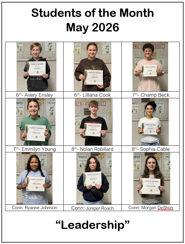 Students of the Month. May 2026. 6th: Avery Ensley, Lilliana Cook. 7th: Champ Beck, Emmmilyn Young. 8th: Nolan Robillard, Sophia Cable. Conn: Ryanne Johnson, Juniper Roach, Morgan DeShon. Leadership.