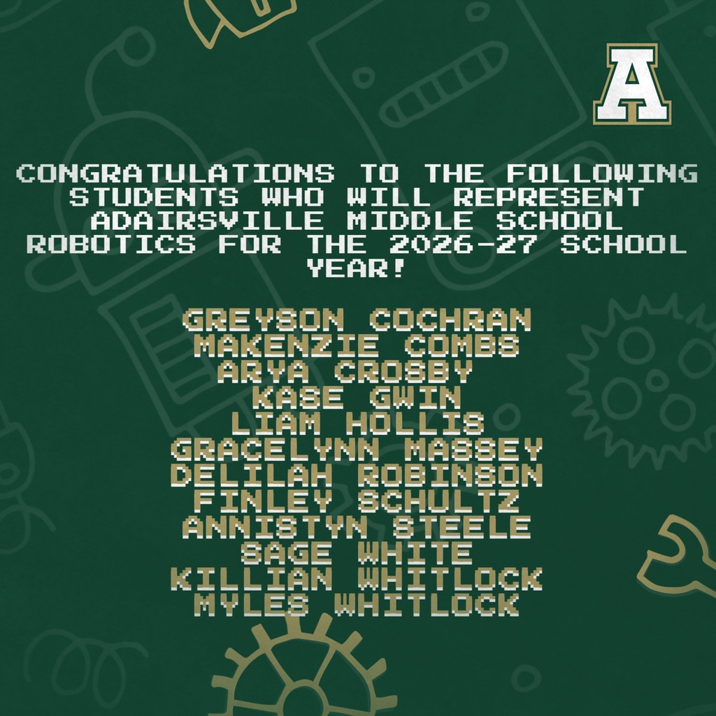 Green background with a yellow border. Text reads "Congratulations to the following students who will represent Adairsville Middle School Robotics for the 2026-27 school year" followed by names: Greyson Cochran Makenzie Combs Arya Crosby Kase Gwin Liam Hollis Gracelynn Massey Delilah Robinson Finley Schultz Annistyn Steele Sage White Killian Whitlock Myles Whitlock
