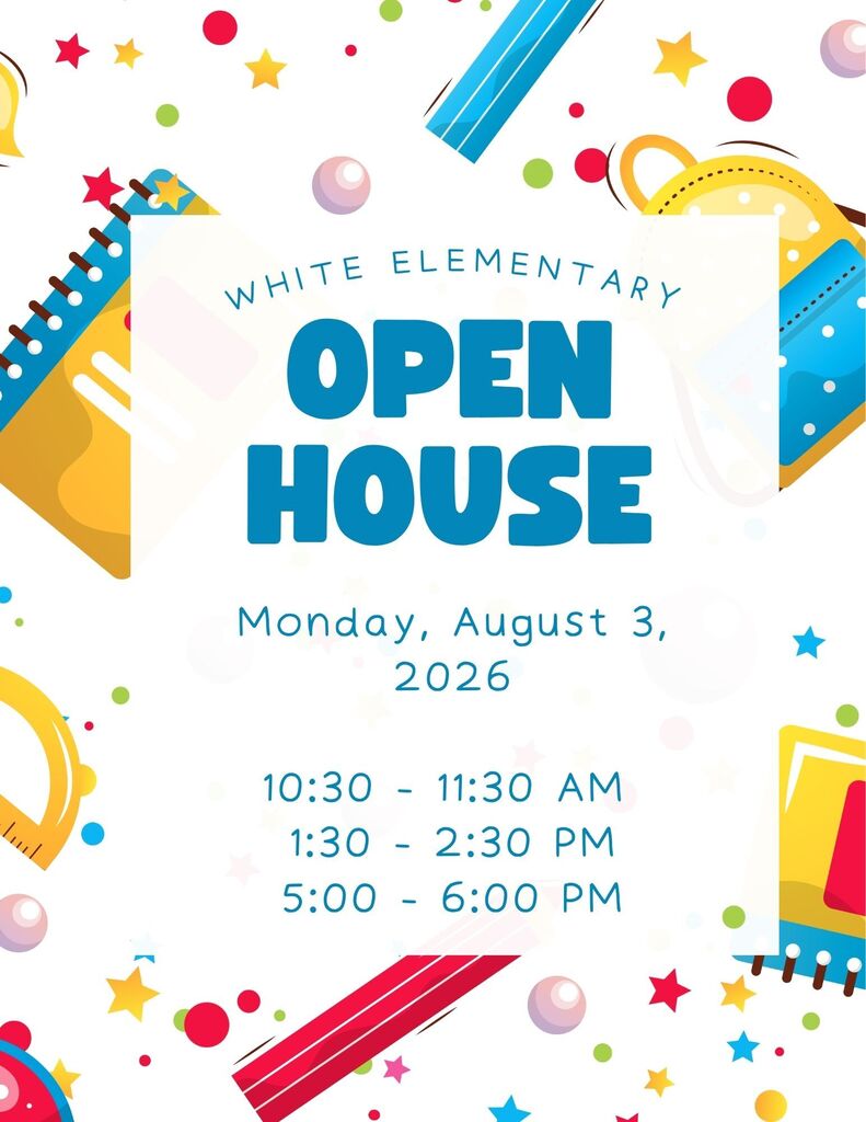 White Elementary Open House-Monday, Aug. 3 - 10:30-11:30 am, 1:30-2:30 pm, 5:00-6:00 pm