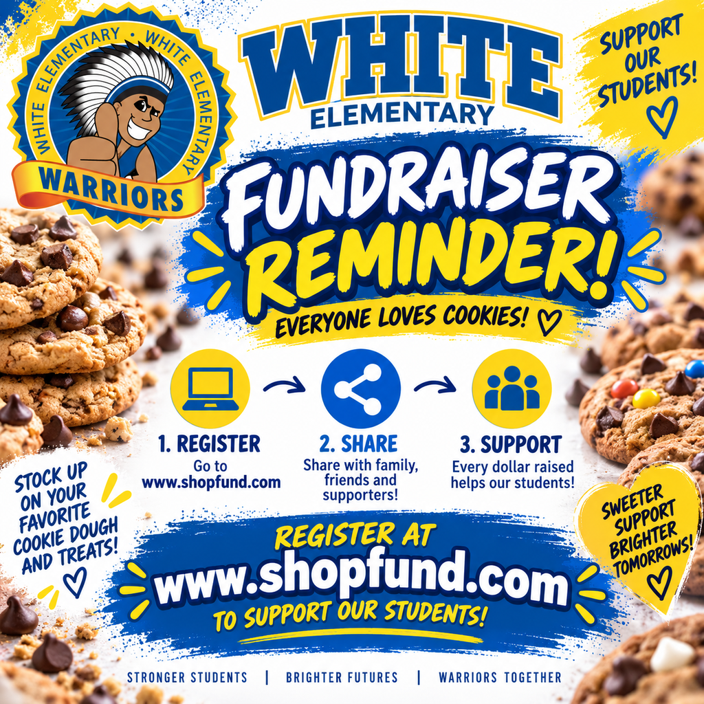 white elementary fundraiser reminder! everyone loves cookies! 1. register - go to shopfund.com. 2. Share - Share with family, friends, and supporters! 3. Support - Every dollar raised helps our students! Register at www.shopfund.com to support our students. stock up on your favorite cookie dough and treats. Sweeter support Brighter tomorrows! Support our Students! Stronger Students, Brighter Futures, Warriors Together