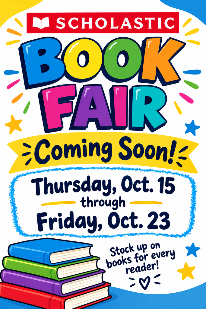 Scholastic Book Fair coming Soon! Thursday, Oct. 15 - Friday, Oct. 23. Stock up on books for every reader!