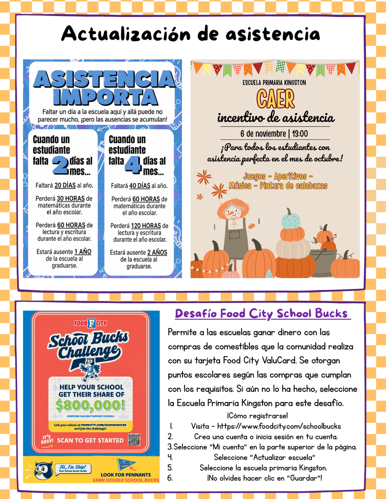 The newsletter emphasizes the importance of regular school attendance.  Missing 2 days per month equals 20 days per year, about 30 hours of math instruction or 60 hours of reading and writing instruction missed. Over a student's school career, this can add up to about 1 year of missed school. Missing 4 days per month equals 40 days per year, about 60 hours of math instruction or 120 hours of reading and writing instruction missed. Over time, this can add up to about 2 years of missed school. 🎃 Fall Attendance Incentive Date: November 6 at 1:00 PM Who is invited: Students with perfect attendance during October Activities: Games, snacks, music, and pumpkin painting 🛒 Food City School Bucks Challenge  Kingston Elementary is participating in the Food City School Bucks Challenge, which allows schools to earn money based on community grocery purchases made with a Food City ValuCard.  How to participate:  Visit foodcity.com/schoolbucks. Create an account or log in. Select “My Account.” Choose “Update School.” Select Kingston Elementary School. Click “Save.”  The challenge helps schools earn funding, and the advertisement notes schools can earn a share of $800,000 through the program.