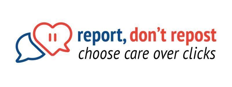 Report, don't repost. Choose care over clicks.