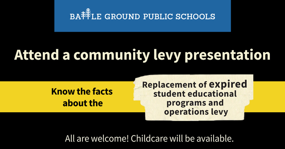 Attend a community levy presentation. Wednesday, January 14, from 6 p.m. to 7 p.m. Battle Ground High School media center. All are welcome. Child care will be available.