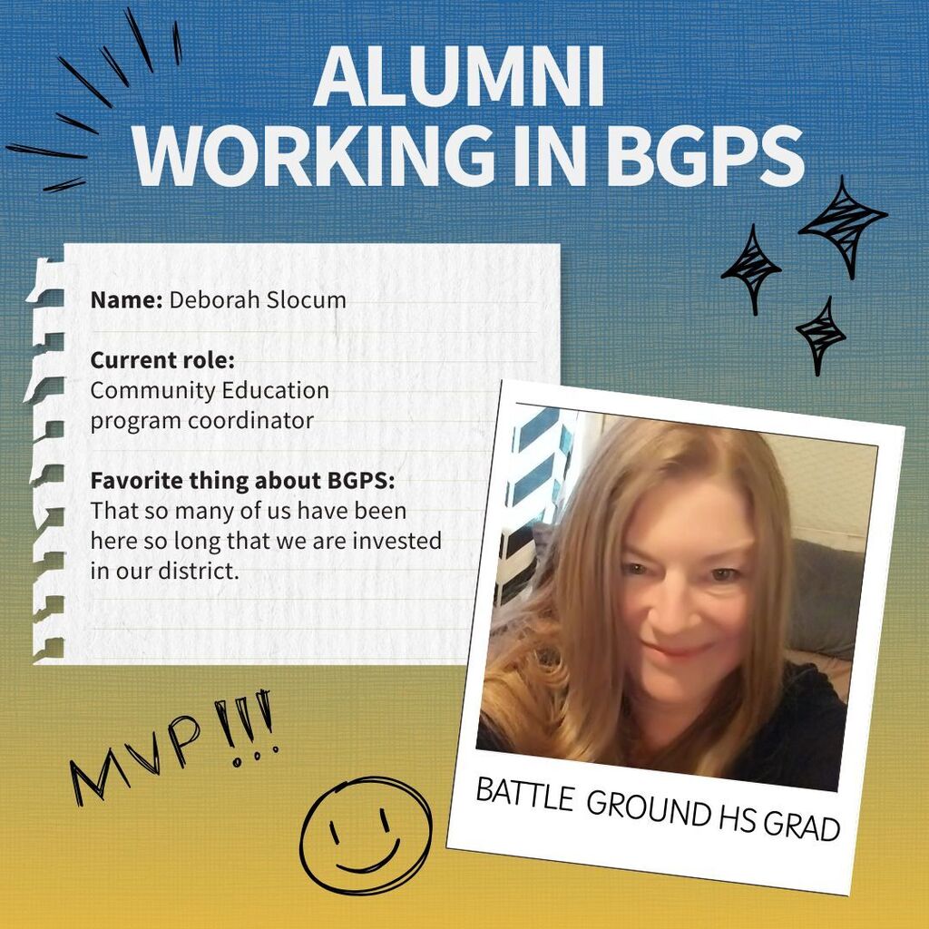Profile of a Battle Ground alum who is now working for the district. Name: Deborah Slocum  Current role:  Community Education  program coordinator  Favorite thing about BGPS: That so many of us have been here so long that we are invested in our district.
