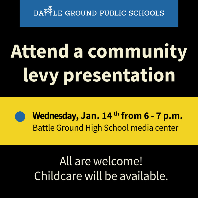 Attend a community levy presentation. Wednesday, January 14, from 6 p.m. to 7 p.m. Battle Ground High School media center. All are welcome. Child care will be available. 
