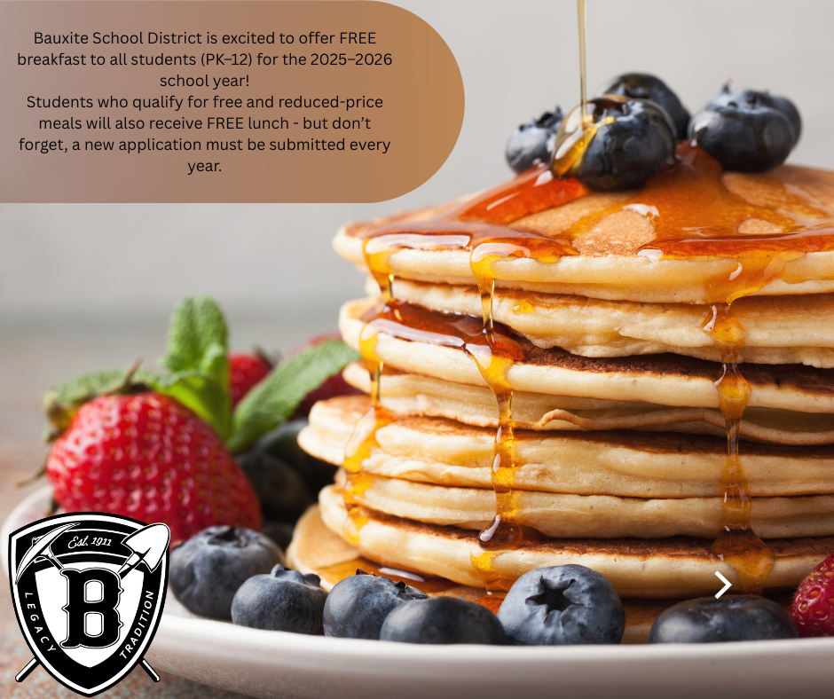 Bauxite School District is excited to offer FREE breakfast to all students (PK–12) for the 2025–2026 school year! Students who qualify for free and reduced-price meals will also receive FREE lunch