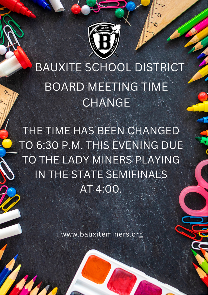Time change for tonight's Bauxite School District Board Meeting from 5:30 to 6:30 p.m. due to the Lady Miners playing in the semi-finals of the State Volleyball Tournament.