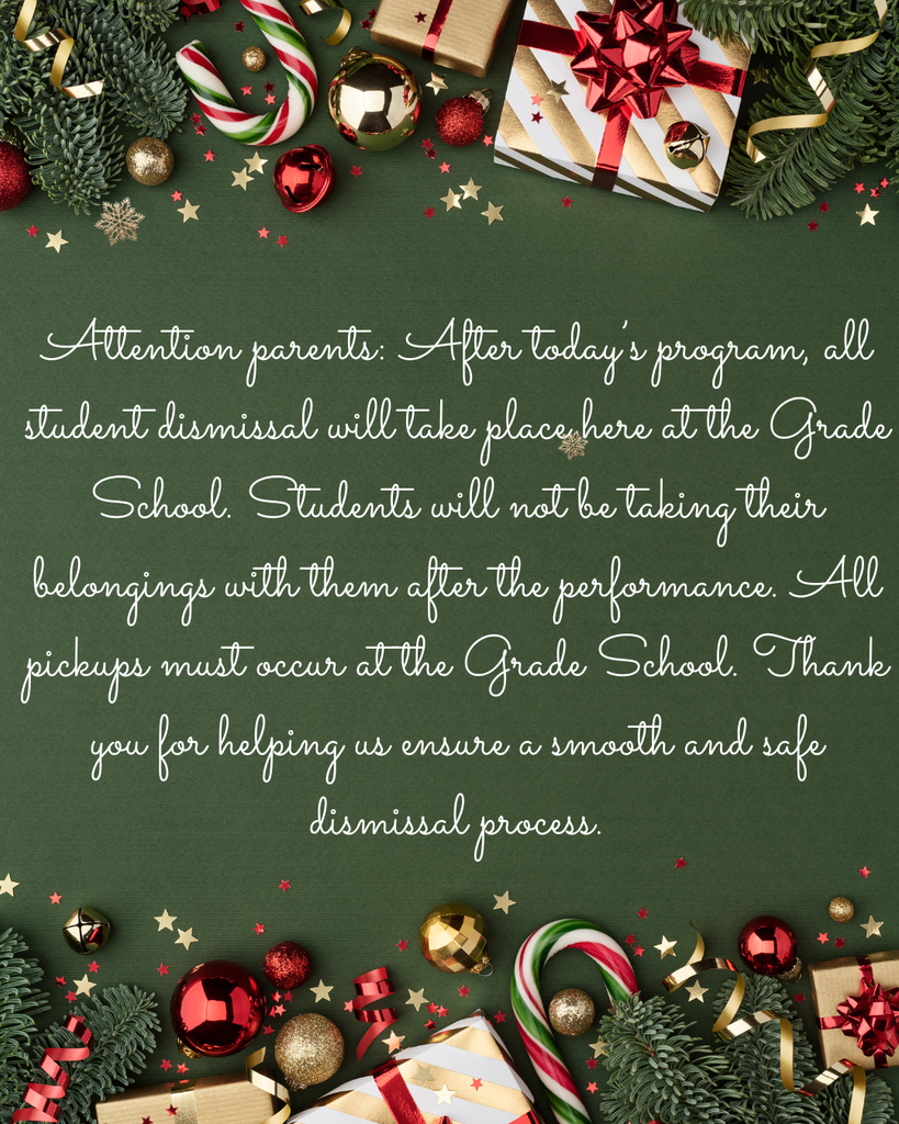 Dismissal will be at the Grade School today!