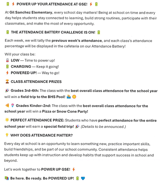 At Gil Sanchez Elementary, every school day matters! Being at school On time and every day helps students stay connected to learning, build strong routines, participate with their classmates, and make the most of every opportunity. THE ATTENDANCE BATTERY CHALLENGE IS ON! Each week, we will tatty the previous week's attendance, and each class's attendance percentage will be displayed in the cafeteria on our Attendance Battery!
