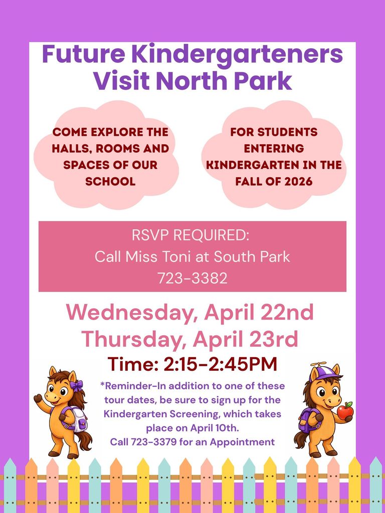 Parents of Future Kindergarteners (Fall 2026)- North Park will be hosting tours for the incoming Kindergarten class on April 22nd and April 23rd, from 2:15-2:45 PM. RSVP (required) at 723-3382. *IMPORTANT- This not the Kindergarten screening. That will take place on April 10th and requires an appointment. Call 723-3379