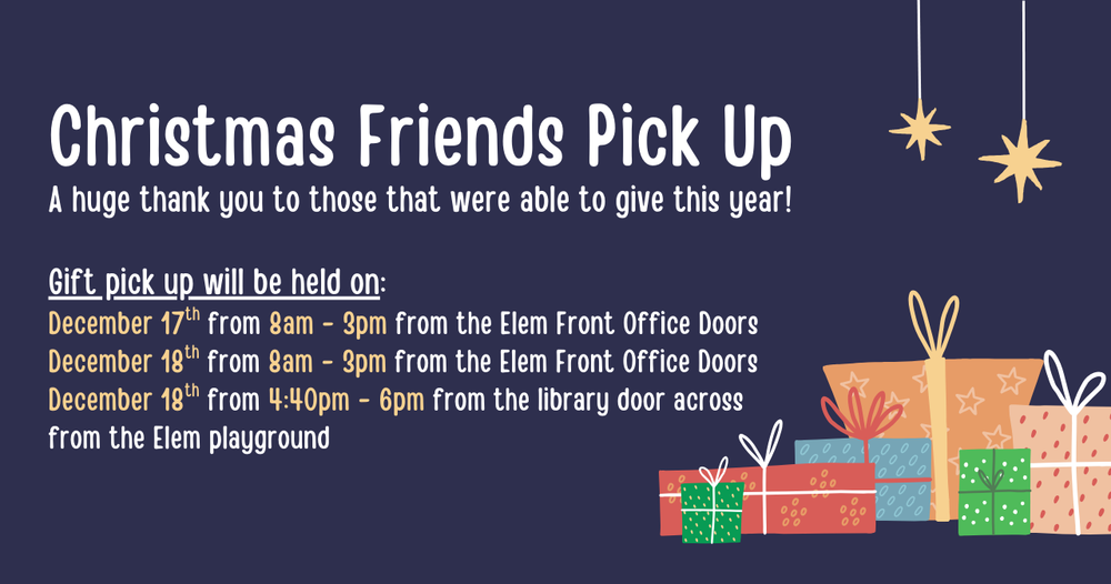 Christmas Friends Pickup times. Dec 17 - 8-3pm, Dec 18 - 8-3pm and 4:40-6pm.