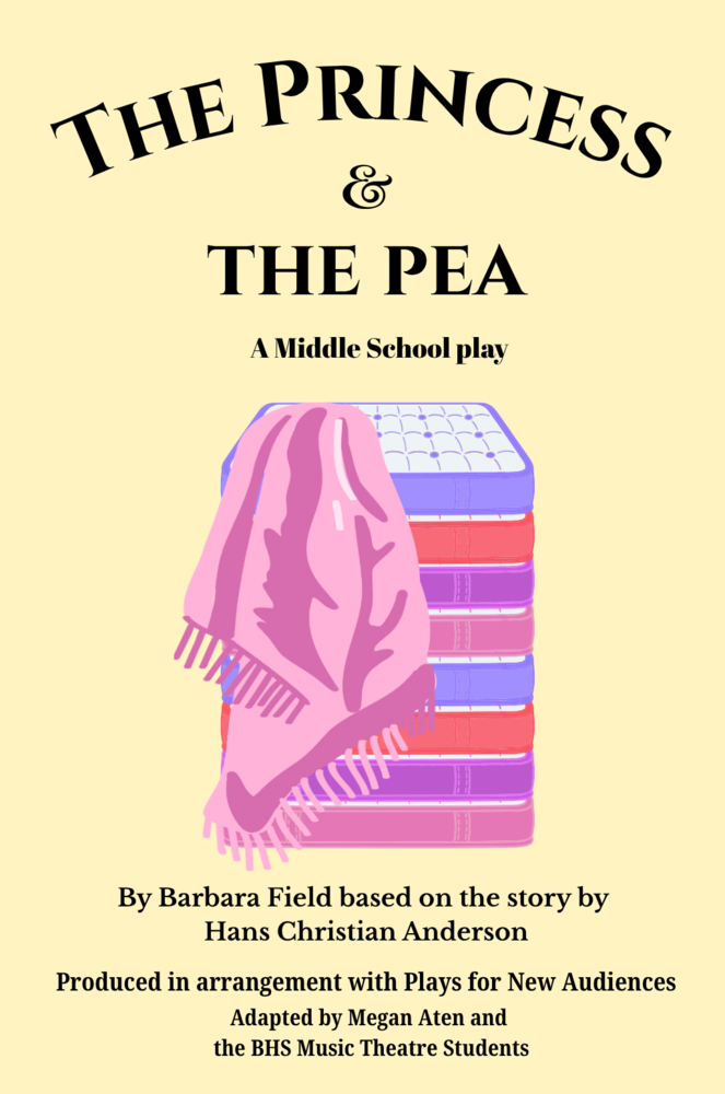 The Princess & The Pea - A Middle School Play | By Barbara Field based on the story by Hans Christian Anderson.  Produced in arrangement with Plays for New Audiences  - Adapted by Megan Aten and the BHS Music Theatre Students