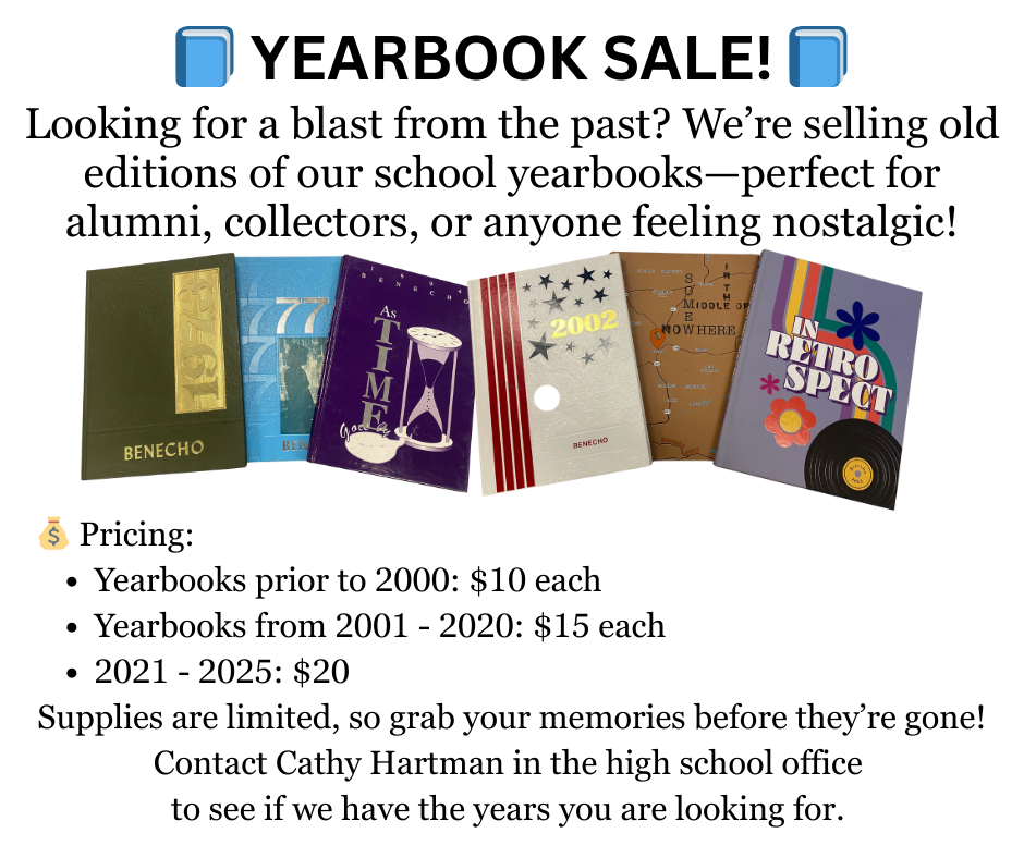 Looking for a blast from the past? We're selling old editions of our school yearbooks -- perfect for alumni, collectors, or anyone feeling nostalgic! Pricing: Yearbooks prior to 2000: $10 each Yearbooks from 2001-2020: $15 each 2021 - 2025: $20 Supplies are limited, so grab your memories before they're gone! Contact Cathy Hartman in the high school office to see if we have the years you are looking for.