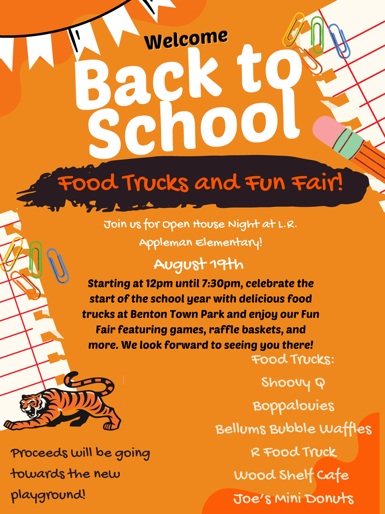 Welcome back to school! Food trucks and fun fair! Join us for open house night at L.R. Appleman Elementary on August 19th. Starting at 12pm until 7:30pm, celebrate the start of the school year with delicious food trucks at Benton Town Park and enjoy our fun fair featuring games, raffle baskets, and more. We look forward to seeing you there! Proceeds will be going towards the new playground. Food trucks: Shoovy Q, Boppalouies, Bellums Bubble Waffles, R Food Truck, Wood Shelf Cafe, and Joe's Mini Donuts.