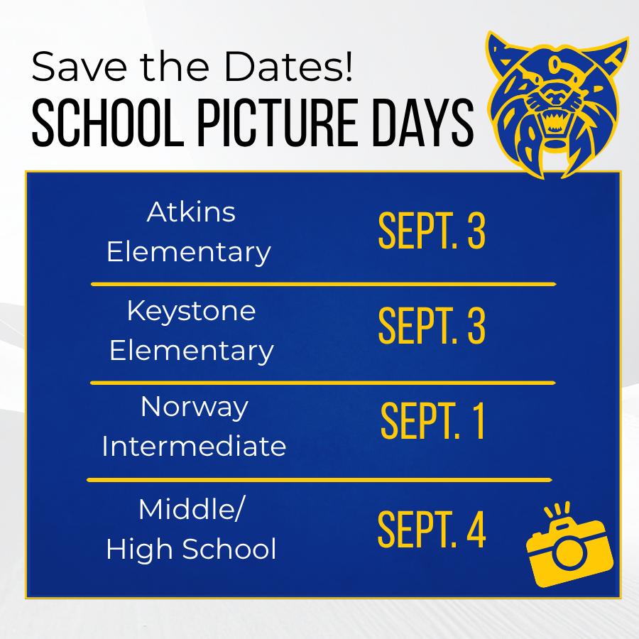 Save the dates, school picture days. Atkins Elementary Sept 3, Keystone Elementary Sept 3. Norway Intermediate Sept 1. Middle school and high school Sept 4.