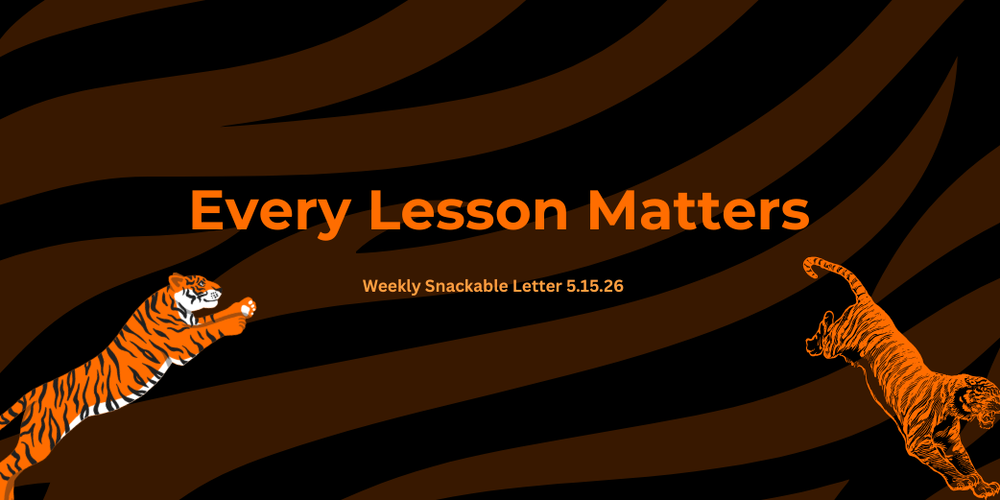 Tiger Banner for 5.15.26 Snackable Letter: Every Lesson Matters