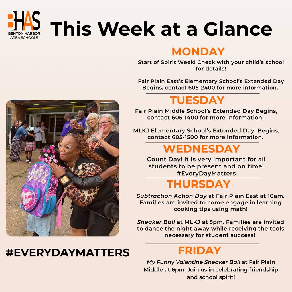 This week at a glance at BHAS! Monday is the start of spirit week for most schools and the start of Fair Plain East's Extended Day.  Tuesday is the start  of extended day for Fair plain middle school and MLKJ elementary. Wednesday is count day! It is important that all students attend. Fair Plain east has a family engagement event at 10am on Thursday. MLKJ has their Sneaker Ball at 6pm on Thursday. Fair Plain Middle has their Valentine's Dance on Friday at 6pm.
