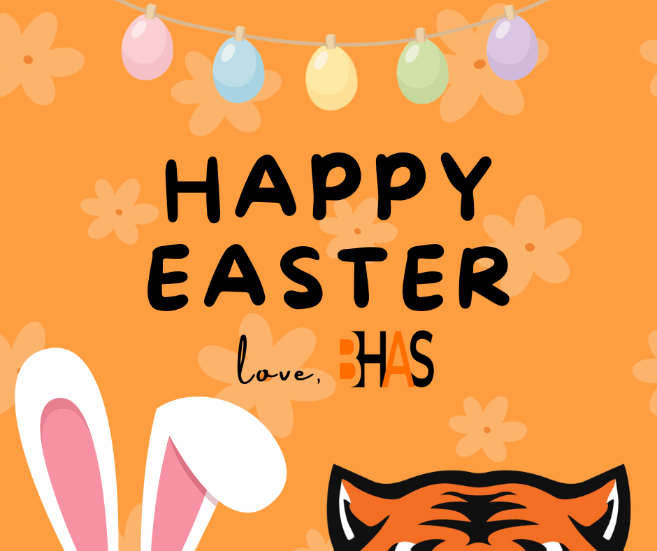 An orange and yellow graphic with bunny and tiger ears, featuring the message "Happy Easter. Love, BHAS" below a garland of Easter eggs.