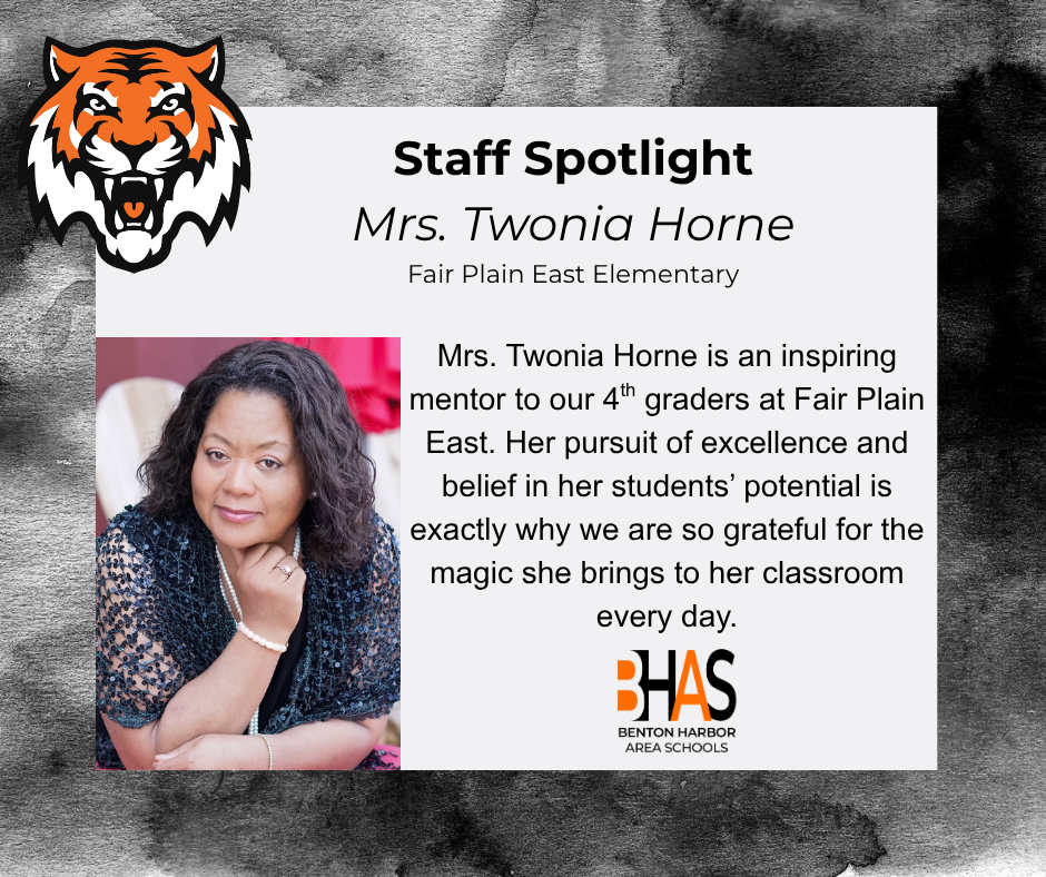 A "Staff Spotlight" graphic for Benton Harbor Area Schools featuring Mrs. Twonia Horne from Fair Plain East Elementary. The graphic includes a portrait of Mrs. Horne, a tiger head logo in the top left corner, and a textured black and white background. The text describes her as an inspiring mentor to 4th graders and celebrates the "magic" she brings to her classroom. The BHAS logo is at the bottom right.