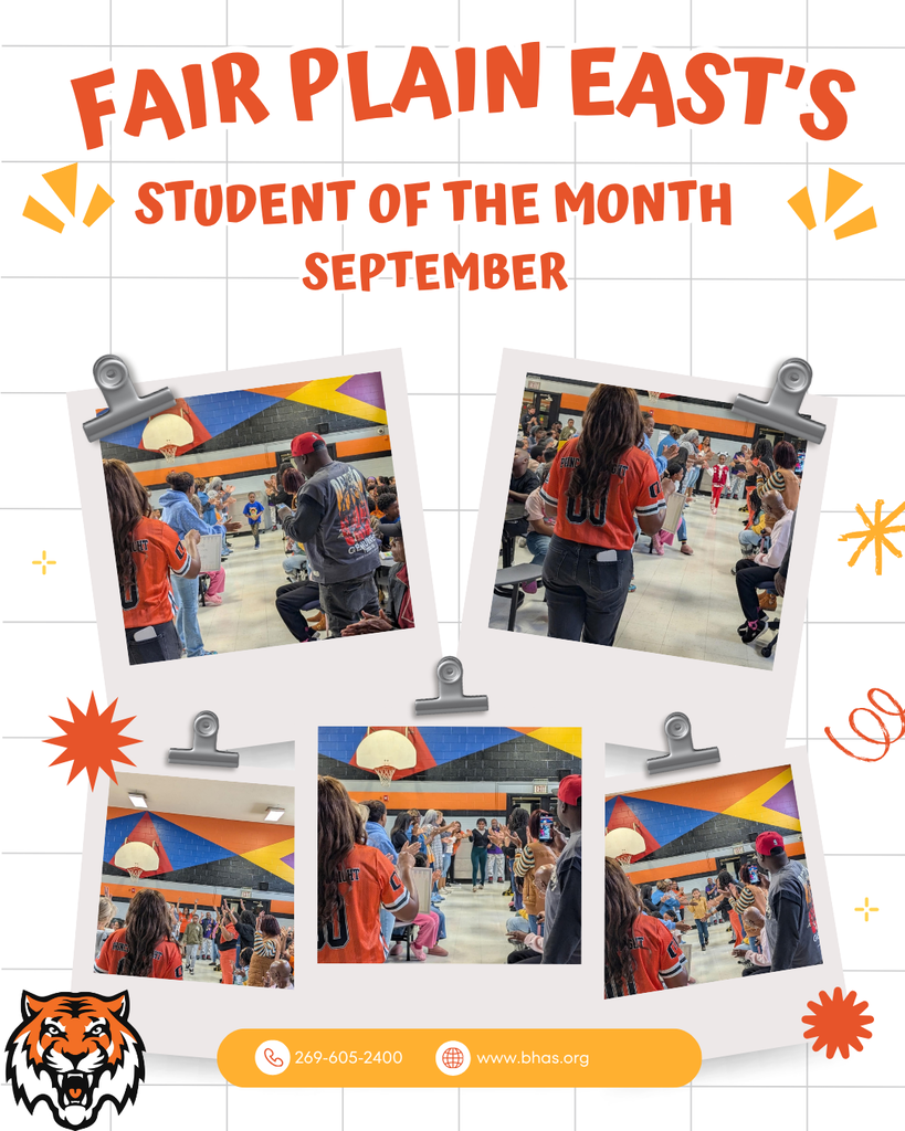 Graphic containing the students who are walking through a tunnel created by staff applauding them as they walk to receive their certificate for student of the month. The top of the graphic contains the words "fair plain east's student of the month september" in a bright orange color. there are gridded lines behind the texts and photos. there is a small tiger logo on the left bottom corner. There are sparkle logos in orange and yellow throughout the graphic on the right and left of the page. On the center bottom, there are white characters that have " 269-605-2400 and www.bhas.org" written out over a yellow block.