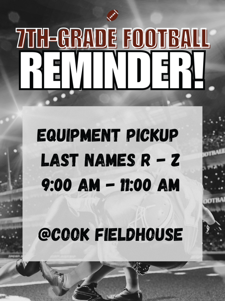 7th grade football reminder equipment pickup last names r-z 9am to 11am at cook fieldhouse