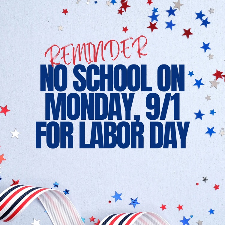reminder no school Monday, 9/1 for Labor Day