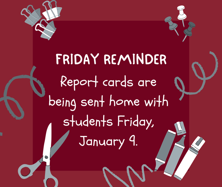 Friday Reminder - Reports are being sent home Friday, 1/09/26