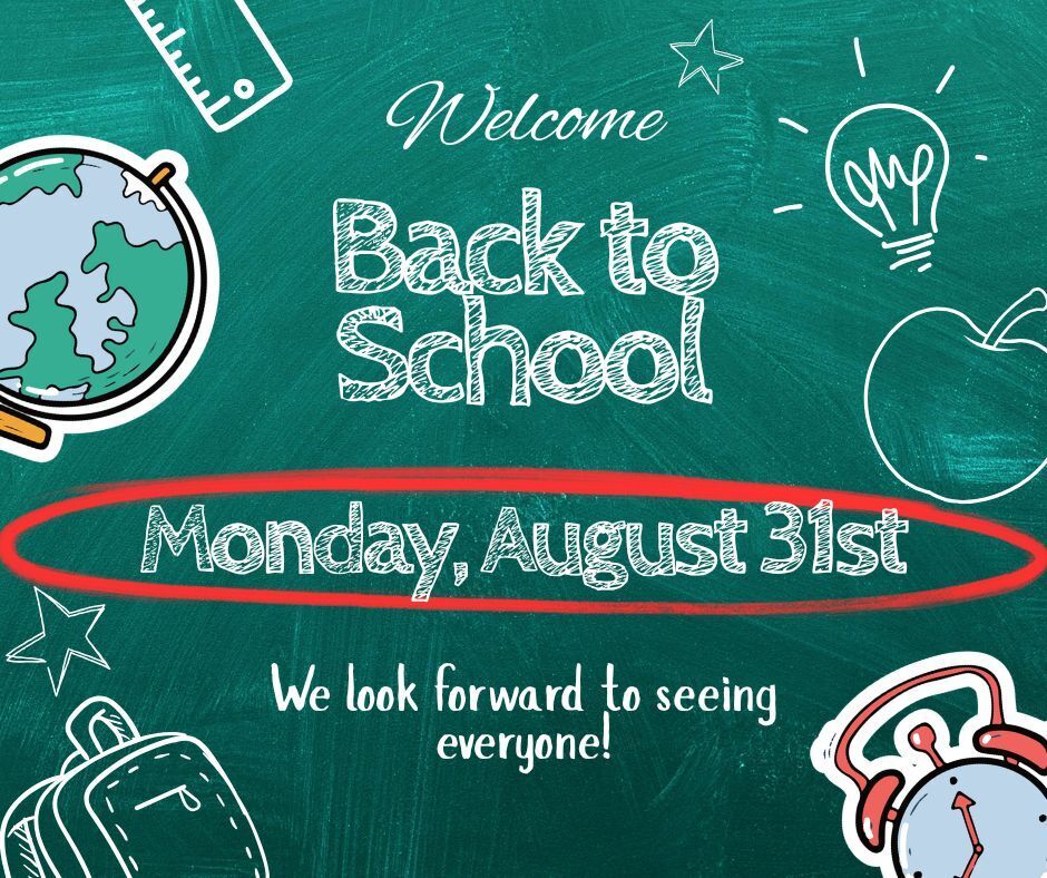 Welcome Back to School, Monday, August 31st We look forward to seeing everyone!