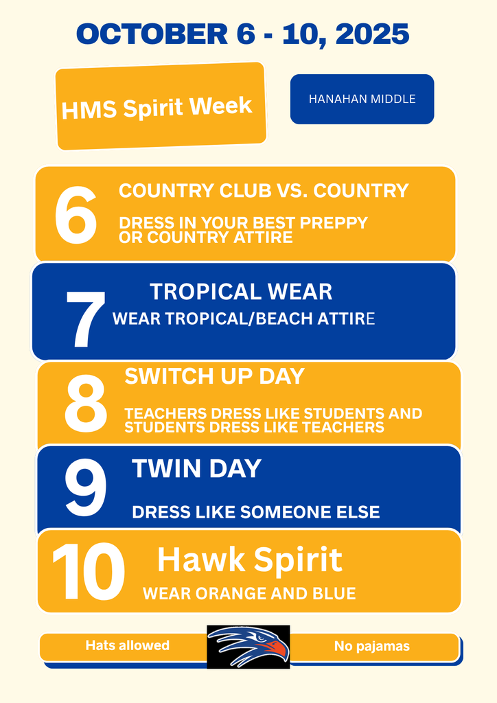 October 6-10, 2025 HMS Spirit Week   October 6 Country Club vs. Country, 7 Topical Wear, 8 Switch up day where teachers dress like students and students dress like teachers, 9 twin day, 10 hawk spirit wear orange and blue. Hats allowed, no pajamas