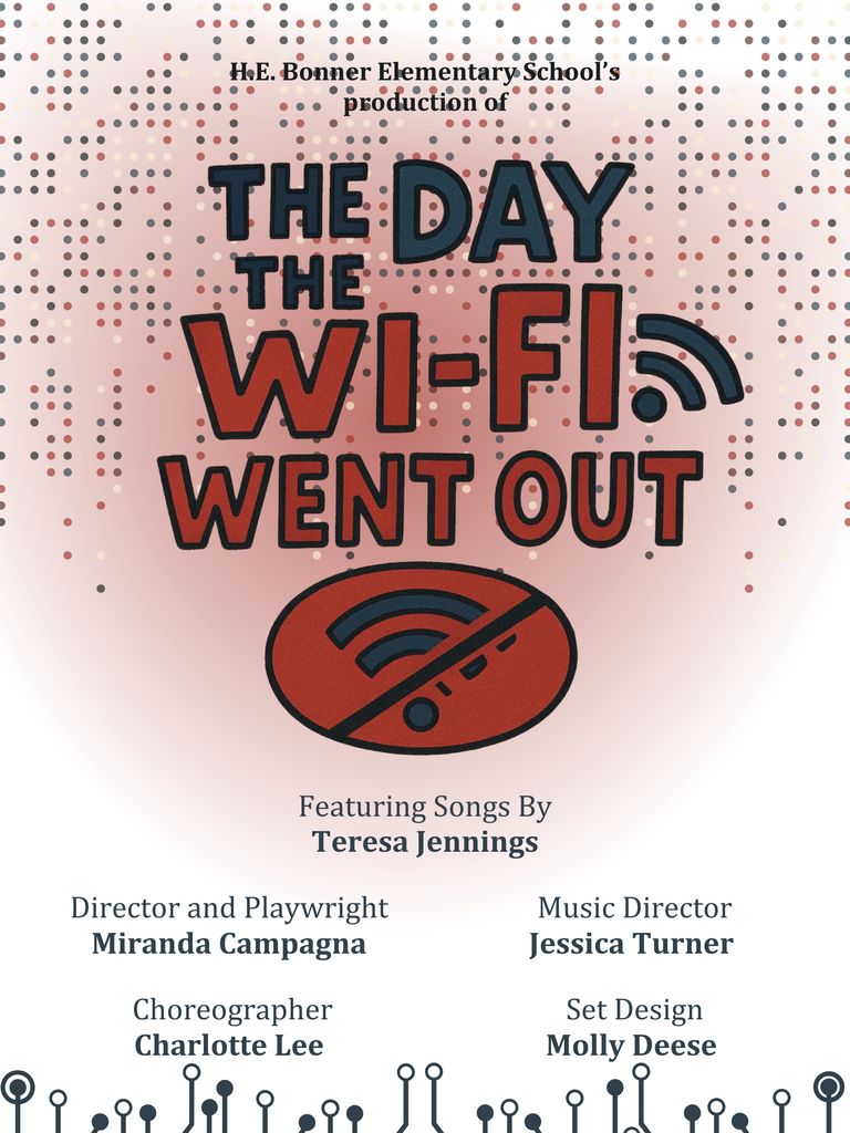 Show Poster for Third Grade: Image consists of the wifi signal with a line across it. Text reads" HE Bonner Elementary School's production of The Day The Wi-Fi Went out Featuring Songs by Teresa Jennings Director and Playwright Miranda Campagna Music Director Jessica Turner Choreographer Charlotte Lee Set Design Molly Deese.