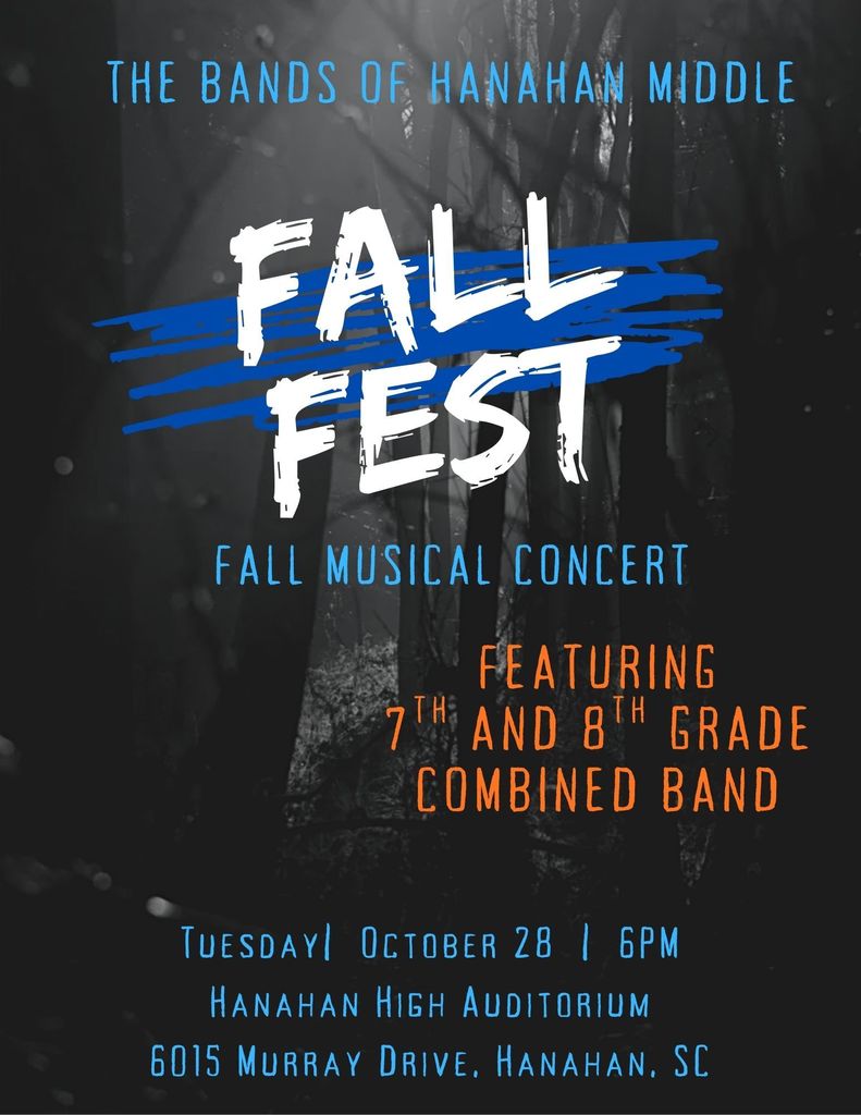 The Bands of Hanahan Middle Fall Fest Musical Concert, 7th and 8th grade bands   Tuesday October 28th at 6:00 pm location at Hanahan High School Auditorium  6015 Murray Drive 